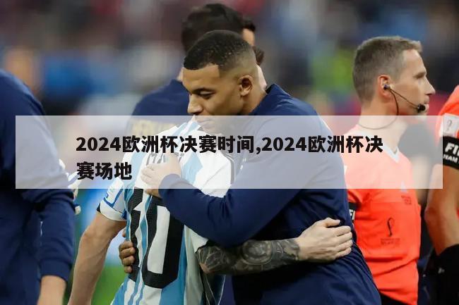 2024欧洲杯决赛时间,2024欧洲杯决赛场地