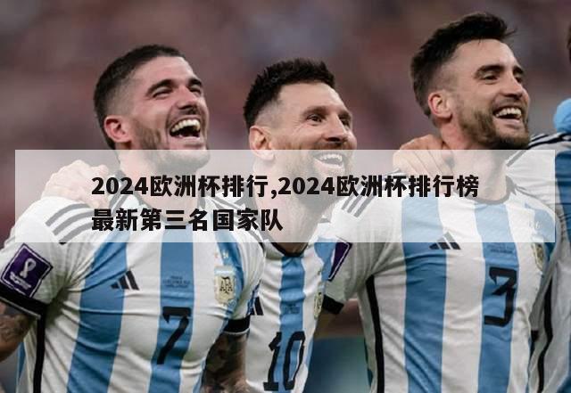 2024欧洲杯排行,2024欧洲杯排行榜最新第三名国家队